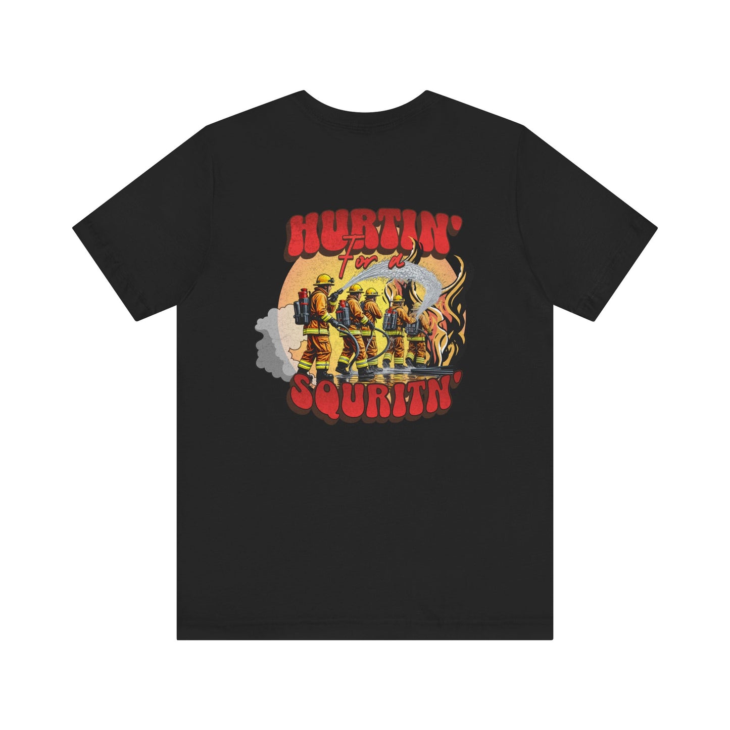 Hurtin' for a Squirtin' Firefighter Tee