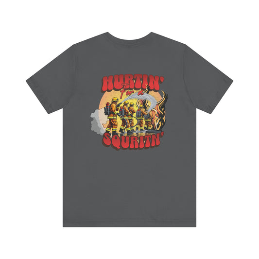 Hurtin' for a Squirtin' Firefighter Tee